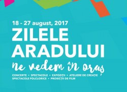 Zilele Aradului 2017: Zece zile de sărbătoare – peste 50 de evenimente. Vezi programul complet