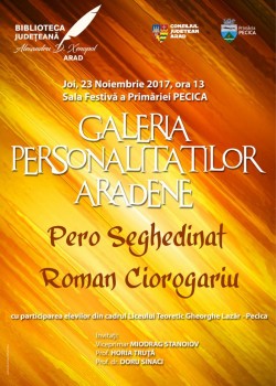 „Galeria Personalităților Arădene” - Pero Seghedinaț și Roman Ciorogariu vor fi evocați la Pecica
