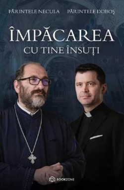 Lansare de carte: Treptele devenirii umane prin volumul semnat de Părintele Francisc Doboș și Părintele Constantin Necula: „Împăcarea cu tine însuți”