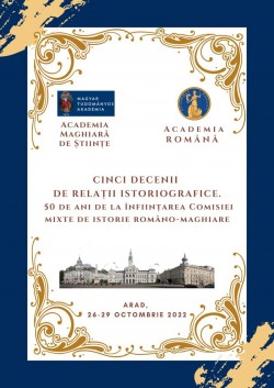 Cinci decenii de relații istoriografice. 50 de ani de la înființarea comisiei mixte de istorie româno-maghiare, sărbătoriți la Arad