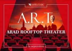 A.R.T. ARAD ROOFTOP THEATER - un nou proiect al Teatrului Clasic „Ioan Slavici” Arad

