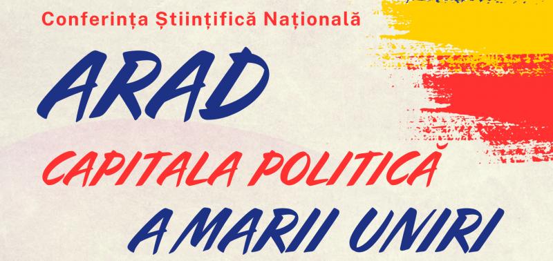 Conferința Științifică Națională „Arad – Capitala Politică a Marii Uniri”

